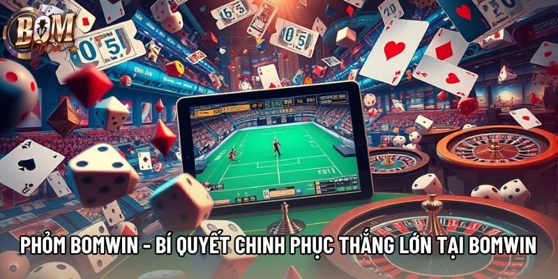 Phỏm Bomwin - Bí Quyết Chinh Phục Thắng Lớn Tại Bomwin